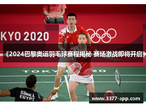 《2024巴黎奥运羽毛球赛程揭秘 赛场激战即将开启》
